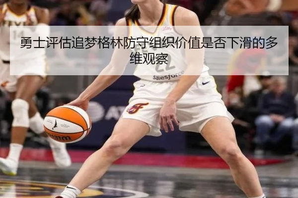 勇士评估追梦格林防守组织价值是否下滑的多维观察（kaiyun）