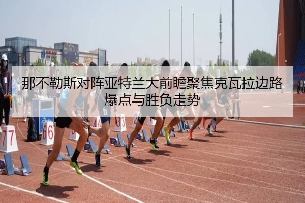 那不勒斯对阵亚特兰大前瞻聚焦克瓦拉边路爆点与胜负走势 | kaiyun
